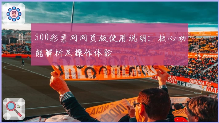 500彩票网网页版使用说明:核心功能解析及操作体验
