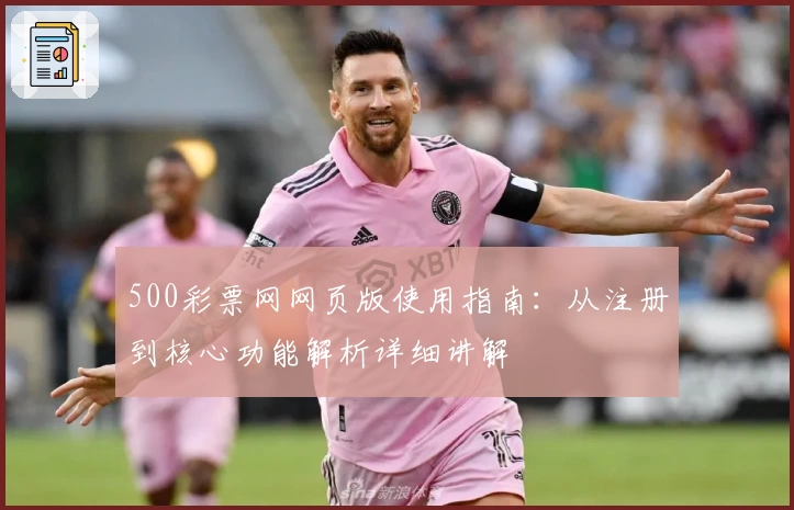 500彩票网网页版使用指南：从注册到核心功能解析详细讲解