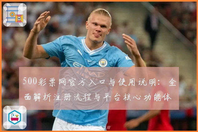 500彩票网官方入口与使用说明：全面解析注册流程与平台核心功能体验