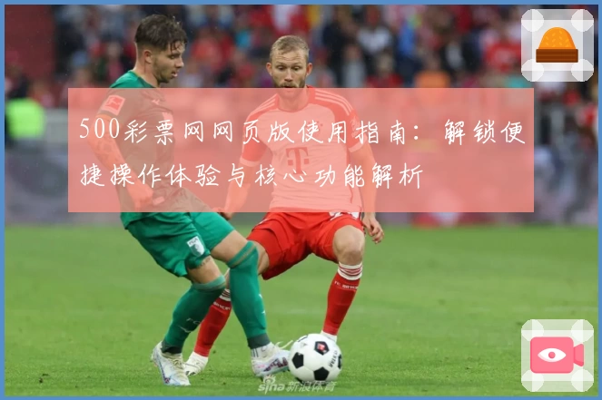 500彩票网网页版使用指南：解锁便捷操作体验与核心功能解析